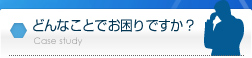 どんなことでお困りですか？